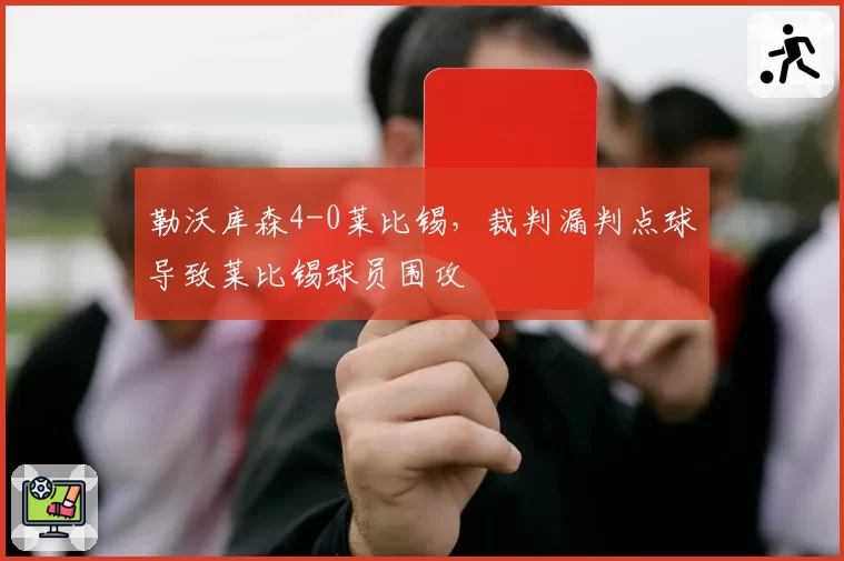 勒沃库森4-0莱比锡，裁判漏判点球导致莱比锡球员围攻