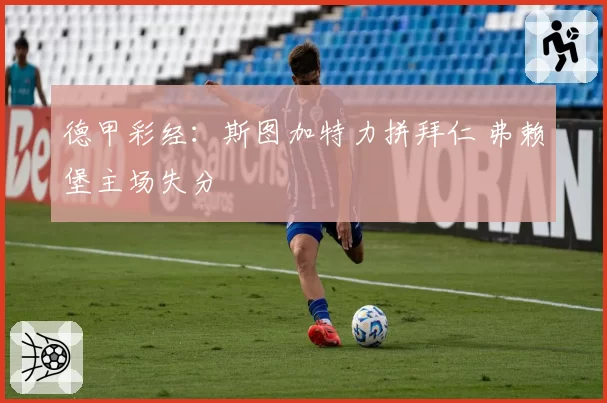 德甲彩经：斯图加特力拼拜仁 弗赖堡主场失分