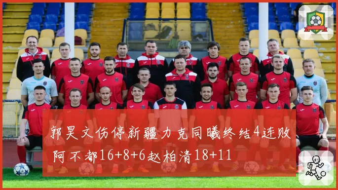 郭昊文伤停新疆力克同曦终结4连败 阿不都16+8+6赵柏清18+11