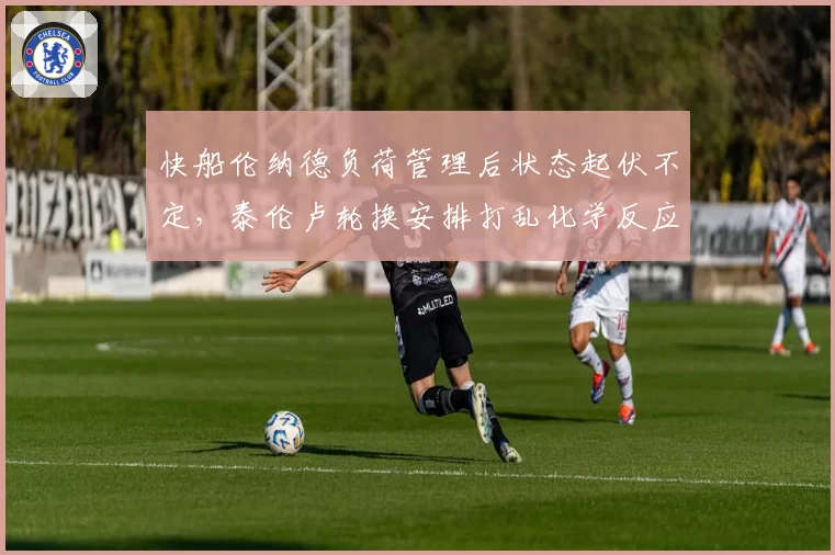 快船伦纳德负荷管理后状态起伏不定，泰伦卢轮换安排打乱化学反应遭专家炮轰